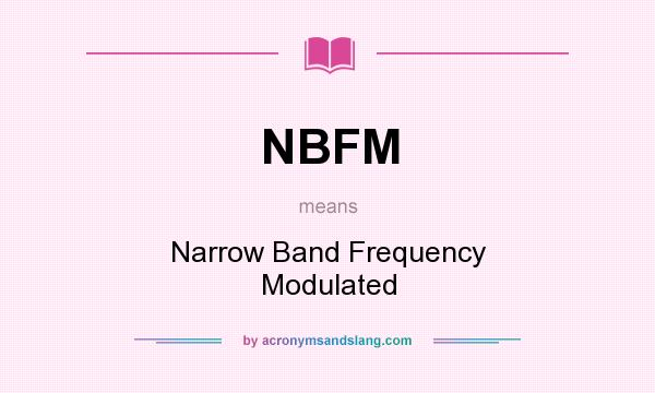 What does NBFM mean? It stands for Narrow Band Frequency Modulated