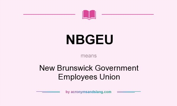 What does NBGEU mean? It stands for New Brunswick Government Employees Union