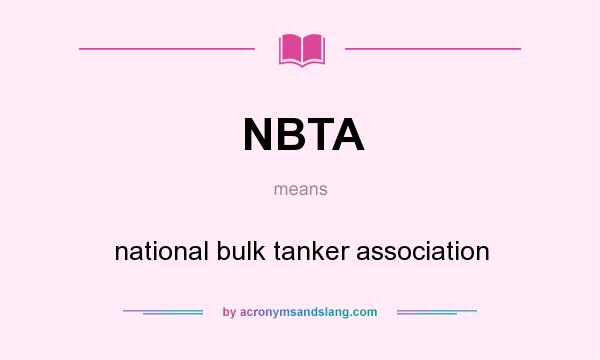 What does NBTA mean? It stands for national bulk tanker association