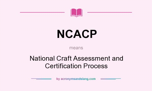 What does NCACP mean? It stands for National Craft Assessment and Certification Process