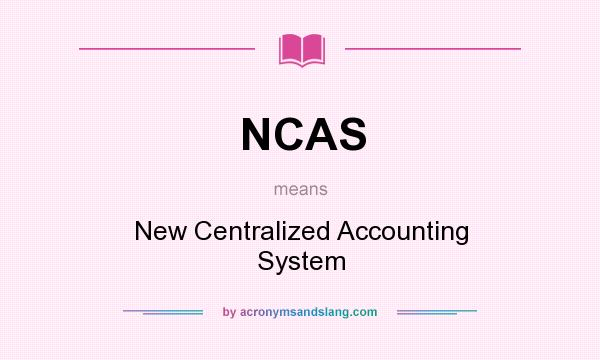 What does NCAS mean? It stands for New Centralized Accounting System