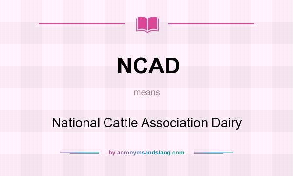What does NCAD mean? It stands for National Cattle Association Dairy