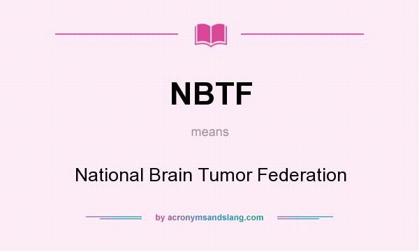 What does NBTF mean? It stands for National Brain Tumor Federation