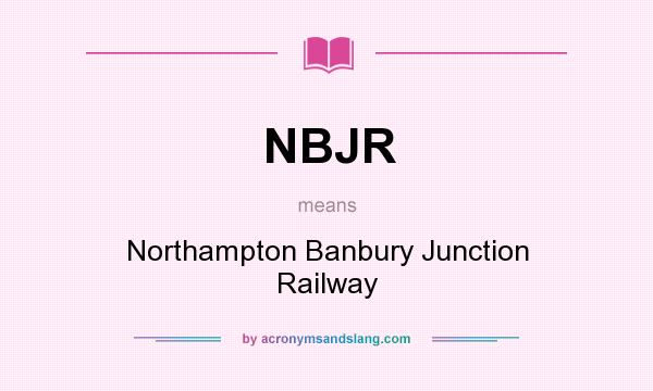 What does NBJR mean? It stands for Northampton Banbury Junction Railway