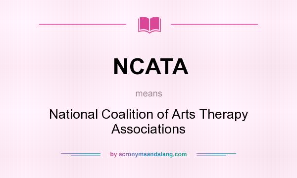 What does NCATA mean? It stands for National Coalition of Arts Therapy Associations
