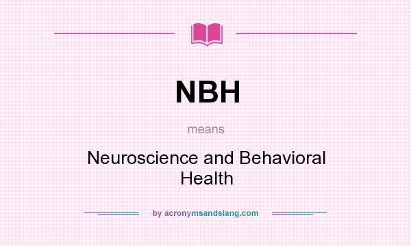 What does NBH mean? It stands for Neuroscience and Behavioral Health