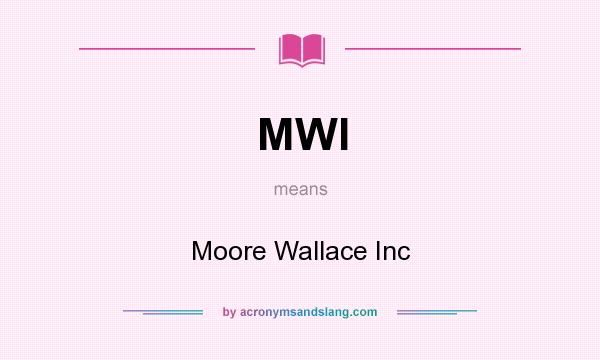 What does MWI mean? It stands for Moore Wallace Inc