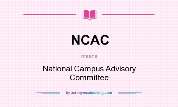 What does NCAC mean? It stands for National Campus Advisory Committee