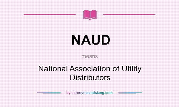 What does NAUD mean? It stands for National Association of Utility Distributors