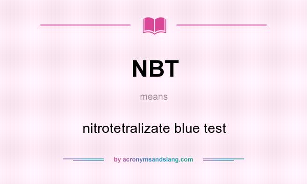 What does NBT mean? It stands for nitrotetralizate blue test