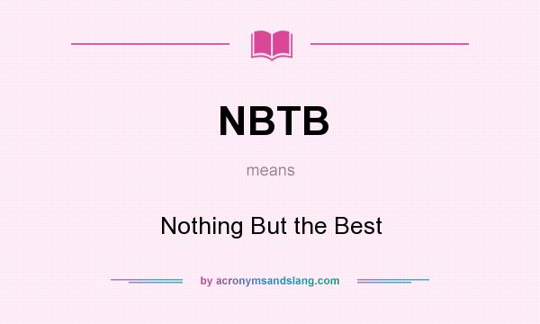 What does NBTB mean? It stands for Nothing But the Best