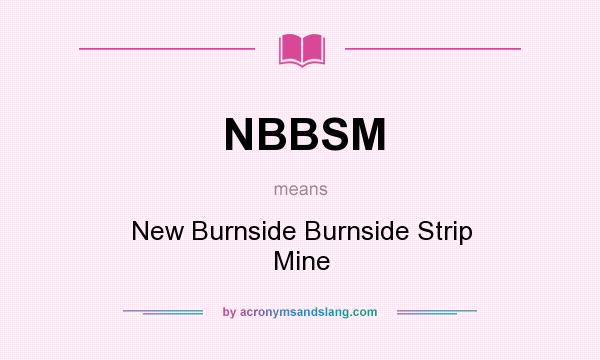 What does NBBSM mean? It stands for New Burnside Burnside Strip Mine