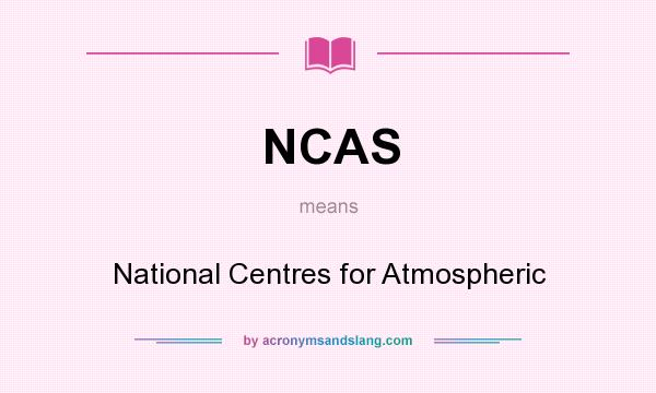What does NCAS mean? It stands for National Centres for Atmospheric