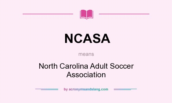 What does NCASA mean? It stands for North Carolina Adult Soccer Association