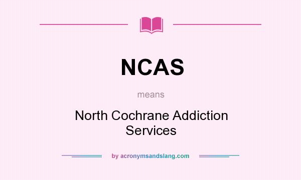 What does NCAS mean? It stands for North Cochrane Addiction Services