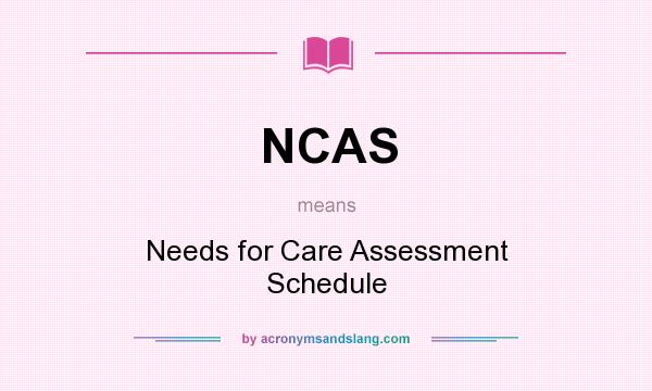 What does NCAS mean? It stands for Needs for Care Assessment Schedule