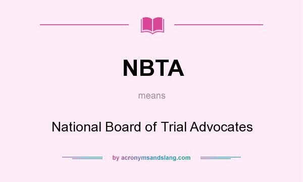 What does NBTA mean? It stands for National Board of Trial Advocates