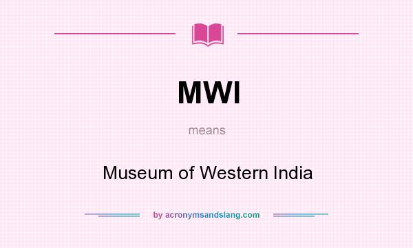 What does MWI mean? It stands for Museum of Western India