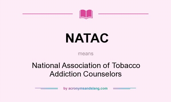 What does NATAC mean? It stands for National Association of Tobacco Addiction Counselors