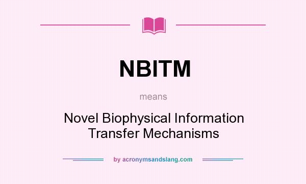 What does NBITM mean? It stands for Novel Biophysical Information Transfer Mechanisms