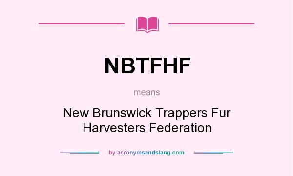 What does NBTFHF mean? It stands for New Brunswick Trappers Fur Harvesters Federation