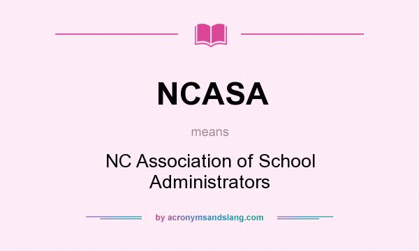 What does NCASA mean? It stands for NC Association of School Administrators