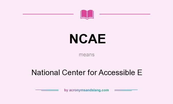 What does NCAE mean? It stands for National Center for Accessible E