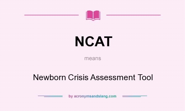 What does NCAT mean? It stands for Newborn Crisis Assessment Tool