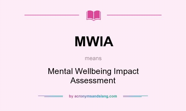 What does MWIA mean? It stands for Mental Wellbeing Impact Assessment