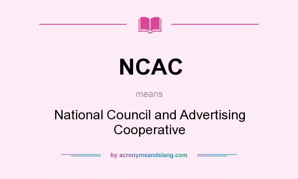 What does NCAC mean? It stands for National Council and Advertising Cooperative