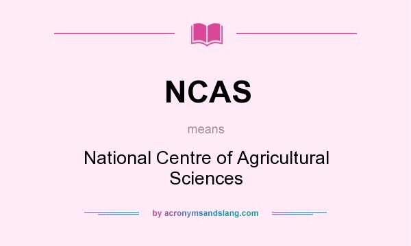 What does NCAS mean? It stands for National Centre of Agricultural Sciences