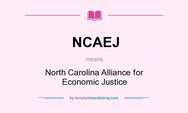 What does NCAEJ mean? It stands for North Carolina Alliance for Economic Justice
