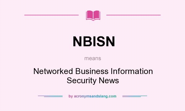 What does NBISN mean? It stands for Networked Business Information Security News