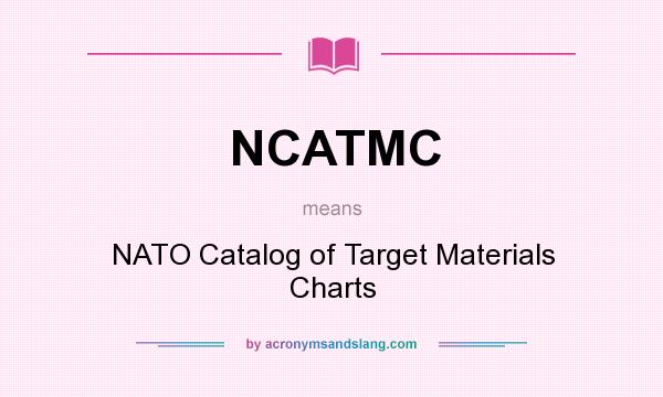 What does NCATMC mean? It stands for NATO Catalog of Target Materials Charts