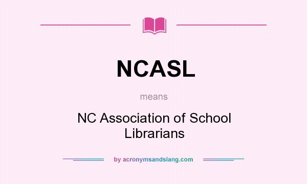 What does NCASL mean? It stands for NC Association of School Librarians