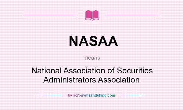 What does NASAA mean? It stands for National Association of Securities Administrators Association