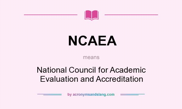 What does NCAEA mean? It stands for National Council for Academic Evaluation and Accreditation