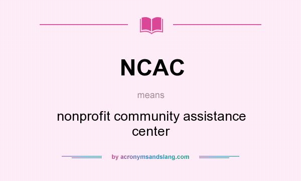 What does NCAC mean? It stands for nonprofit community assistance center