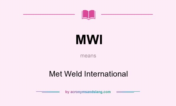 What does MWI mean? It stands for Met Weld International