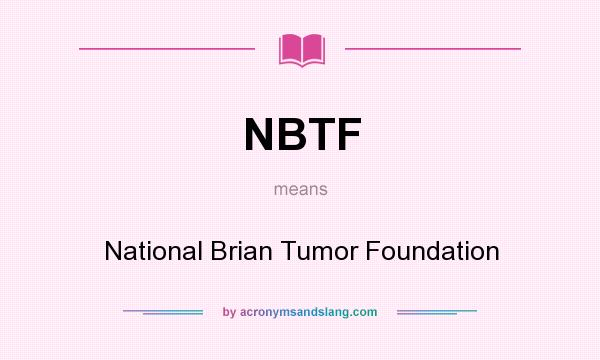 What does NBTF mean? It stands for National Brian Tumor Foundation