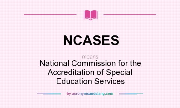 What does NCASES mean? It stands for National Commission for the Accreditation of Special Education Services