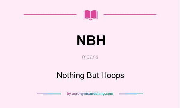 What does NBH mean? It stands for Nothing But Hoops