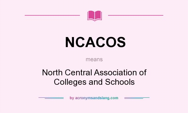 What does NCACOS mean? It stands for North Central Association of Colleges and Schools
