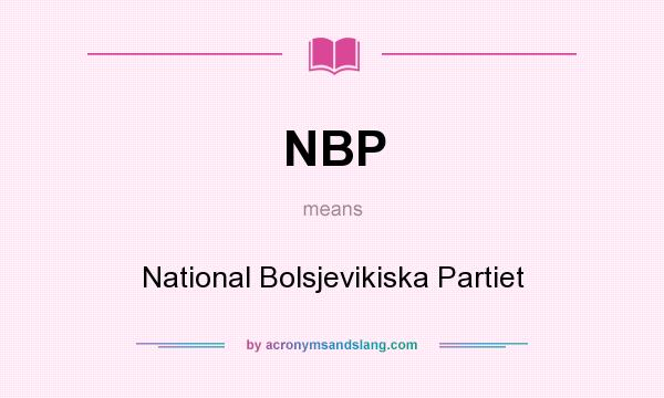 What does NBP mean? It stands for National Bolsjevikiska Partiet