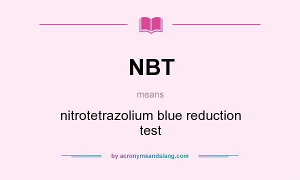 What does NBT mean? It stands for nitrotetrazolium blue reduction test