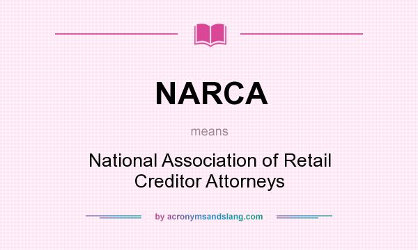 What does NARCA mean? It stands for National Association of Retail Creditor Attorneys