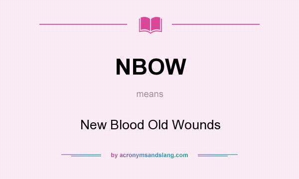 What does NBOW mean? It stands for New Blood Old Wounds