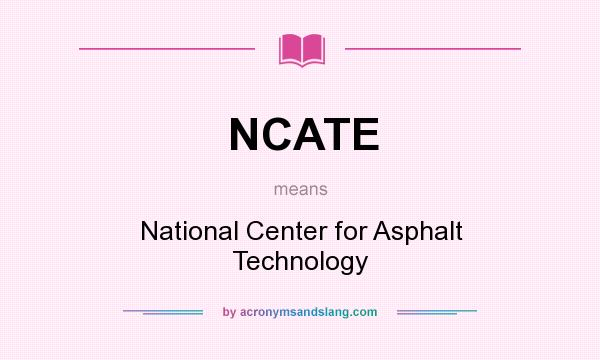 What does NCATE mean? It stands for National Center for Asphalt Technology