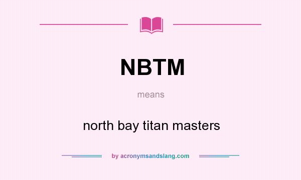 What does NBTM mean? It stands for north bay titan masters