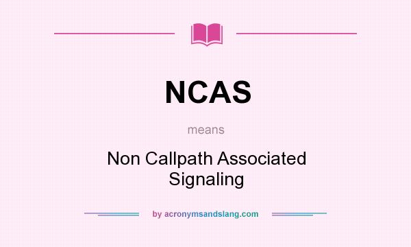 What does NCAS mean? It stands for Non Callpath Associated Signaling